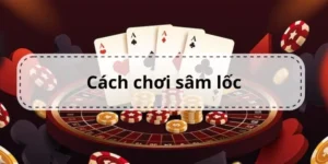 Khám Phá Cách Chơi Sâm Lốc Nhà Cái S666 Dễ Thắng Nhất
