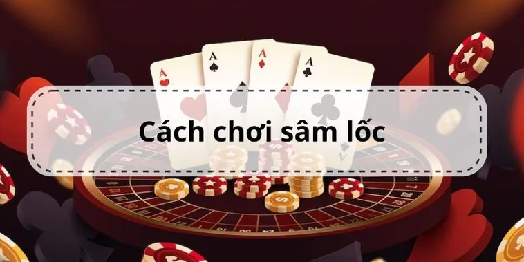 Khám Phá Cách Chơi Sâm Lốc Nhà Cái S666 Dễ Thắng Nhất